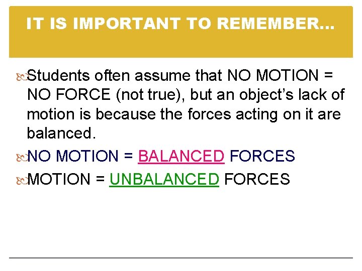 IT IS IMPORTANT TO REMEMBER… Students often assume that NO MOTION = NO FORCE