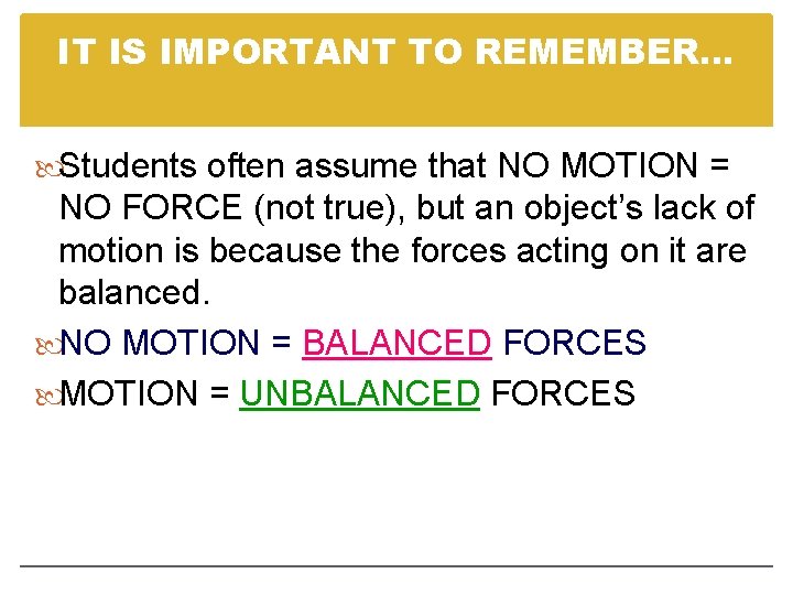 IT IS IMPORTANT TO REMEMBER… Students often assume that NO MOTION = NO FORCE