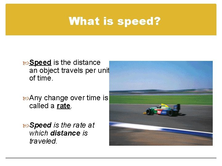 What is speed? Speed is the distance an object travels per unit of time.