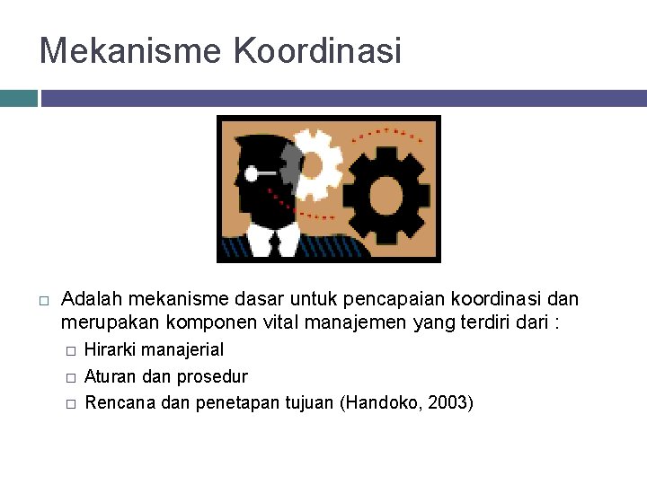 Mekanisme Koordinasi Adalah mekanisme dasar untuk pencapaian koordinasi dan merupakan komponen vital manajemen yang