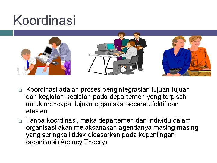 Koordinasi adalah proses pengintegrasian tujuan-tujuan dan kegiatan-kegiatan pada departemen yang terpisah untuk mencapai tujuan