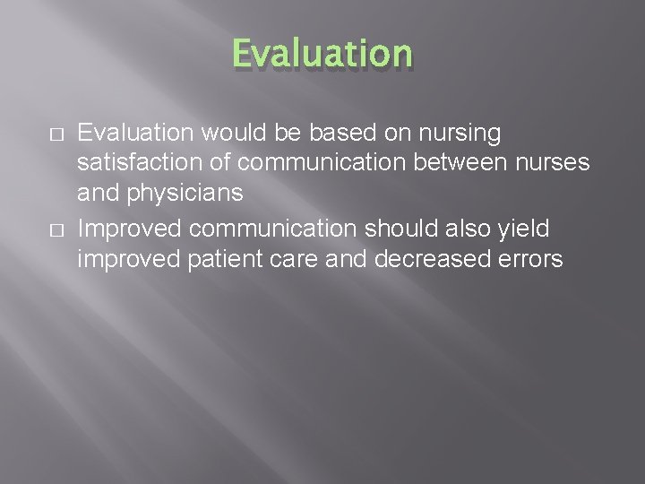 Evaluation � � Evaluation would be based on nursing satisfaction of communication between nurses