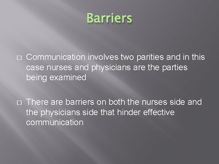 Barriers � Communication involves two parities and in this case nurses and physicians are
