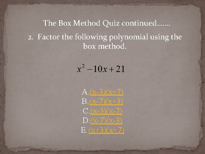 The Box Method Quiz continued……. 2. Factor the following polynomial using the box method.