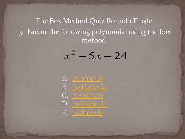 The Box Method Quiz Round 1 Finale 3. Factor the following polynomial using the