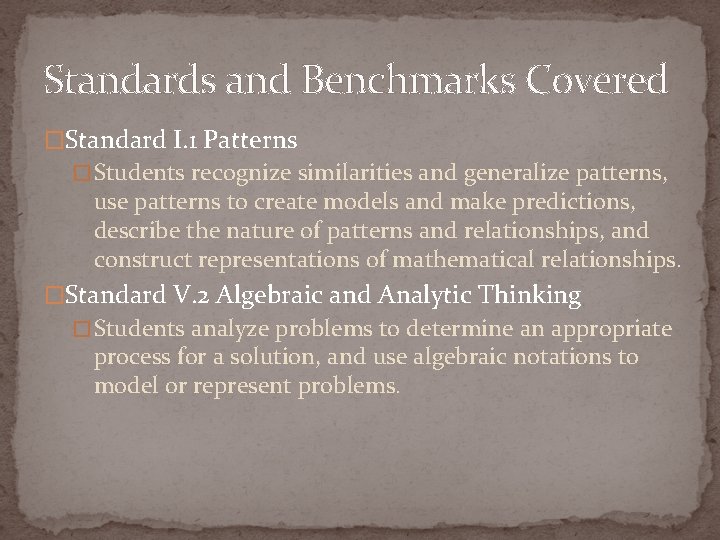 Standards and Benchmarks Covered �Standard I. 1 Patterns � Students recognize similarities and generalize