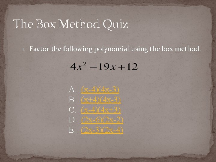 The Box Method Quiz 1. Factor the following polynomial using the box method. A.