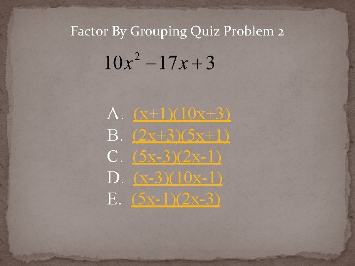 Factor By Grouping Quiz Problem 2 A. B. C. D. E. (x+1)(10 x+3) (2