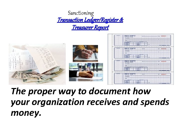 Sanctioning Transaction Ledger/Register & Treasurer Report The proper way to document how your organization