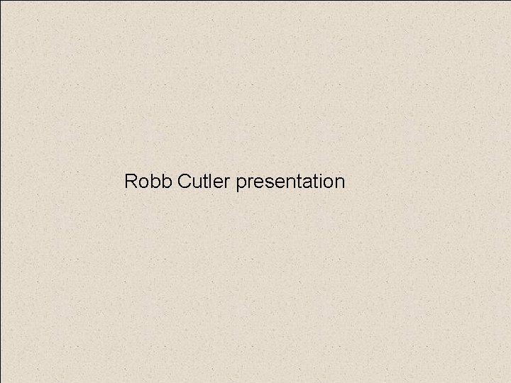 Robb Cutler presentation 