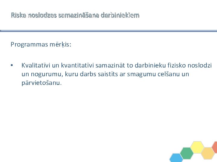 Riska noslodzes samazināšana darbiniekiem Programmas mērķis: • Kvalitatīvi un kvantitatīvi samazināt to darbinieku fizisko