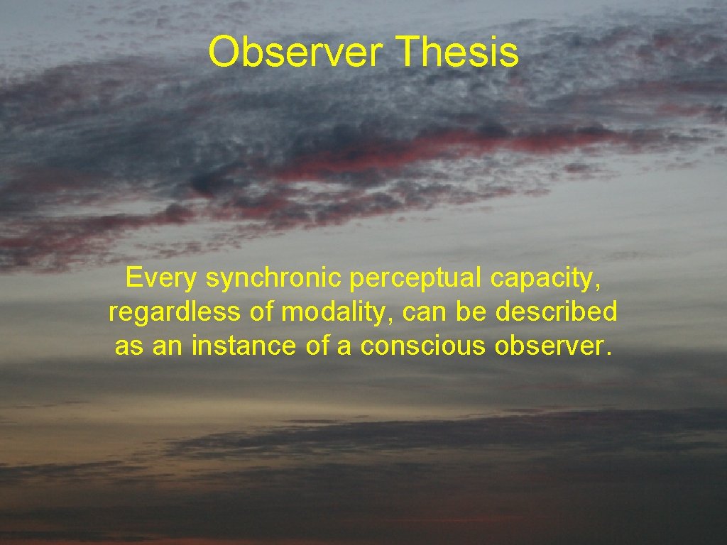 Observer Thesis Every synchronic perceptual capacity, regardless of modality, can be described as an