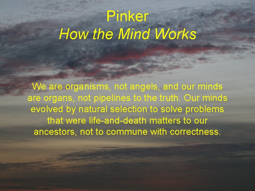 Pinker How the Mind Works We are organisms, not angels, and our minds are