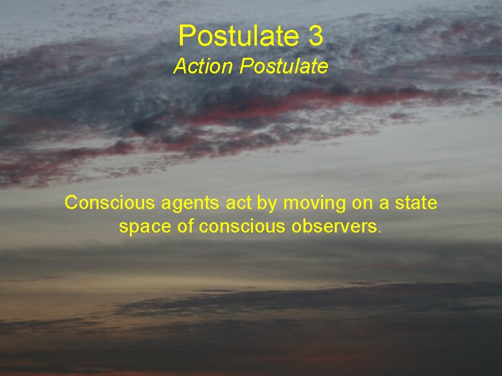 Postulate 3 Action Postulate Conscious agents act by moving on a state space of