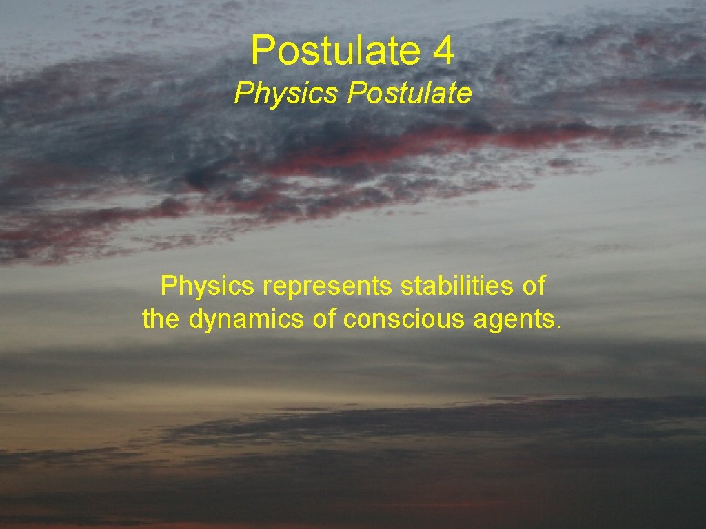 Postulate 4 Physics Postulate Physics represents stabilities of the dynamics of conscious agents. 