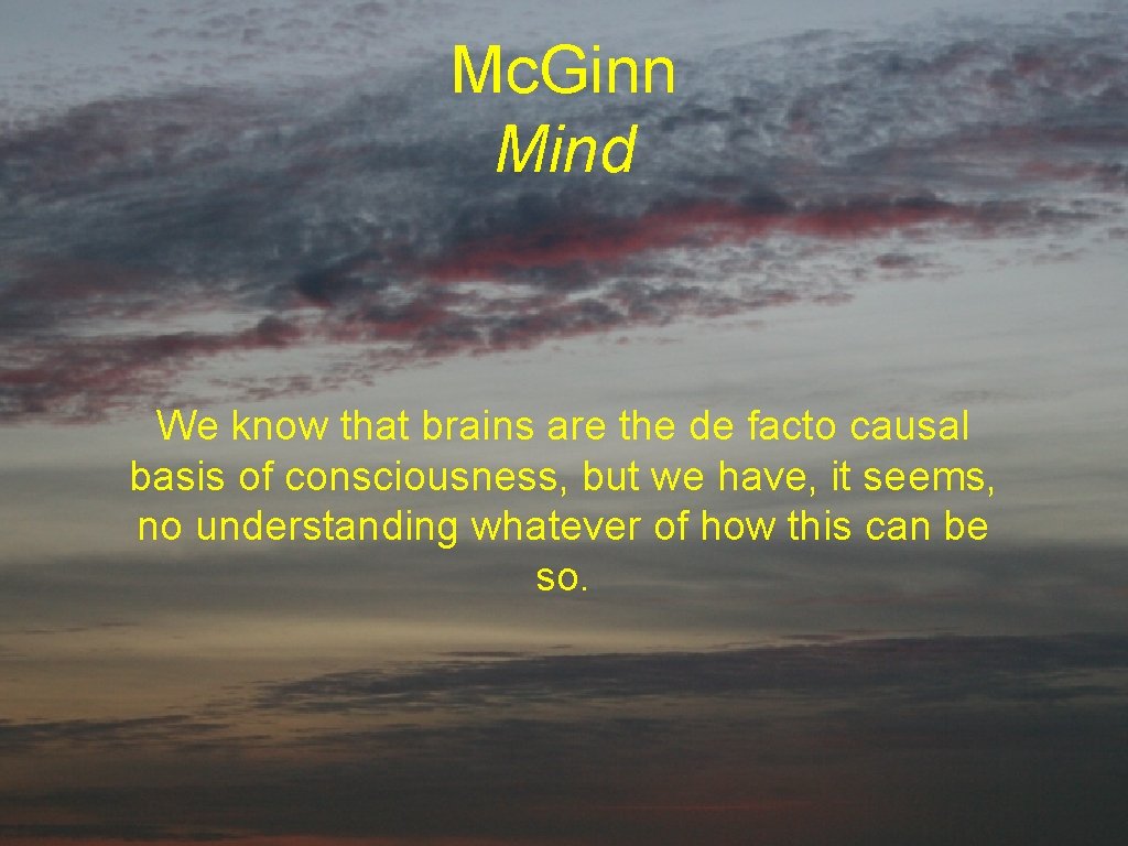 Mc. Ginn Mind We know that brains are the de facto causal basis of