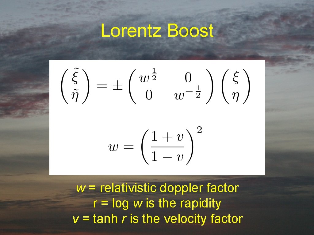 Lorentz Boost w = relativistic doppler factor r = log w is the rapidity