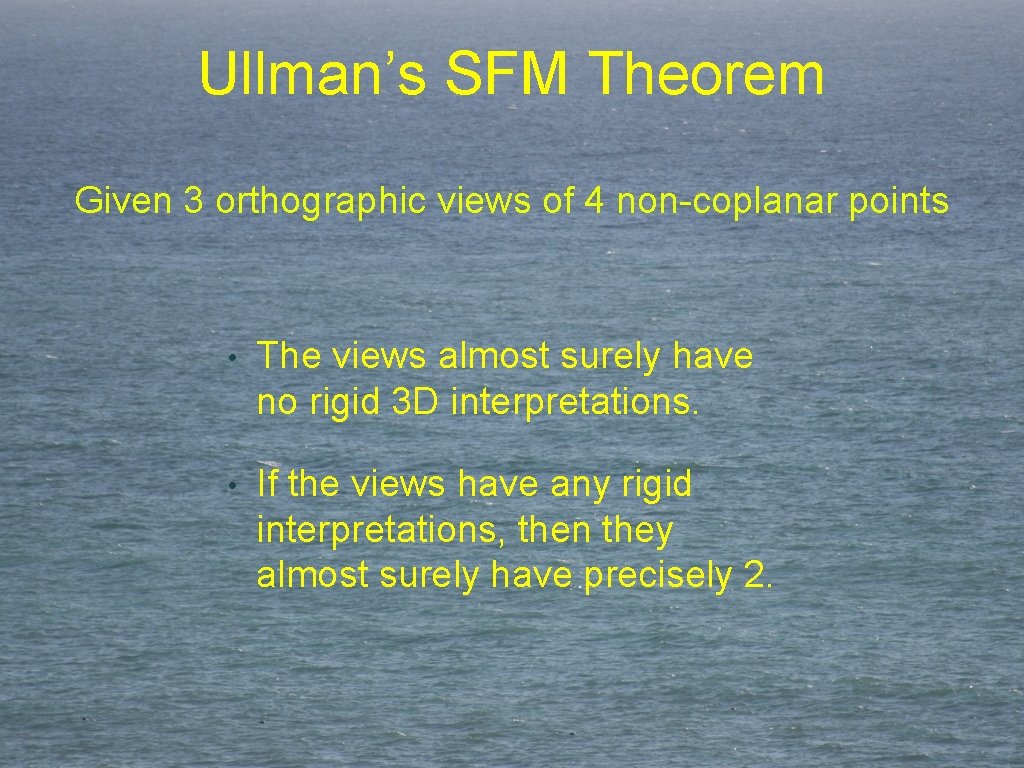 Ullman’s SFM Theorem Given 3 orthographic views of 4 non-coplanar points • The views