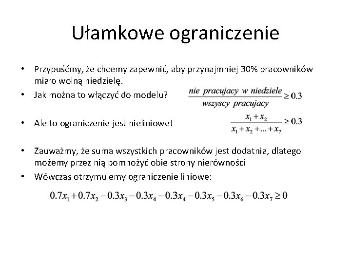 Ułamkowe ograniczenie • Przypuśćmy, że chcemy zapewnić, aby przynajmniej 30% pracowników miało wolną niedzielę.