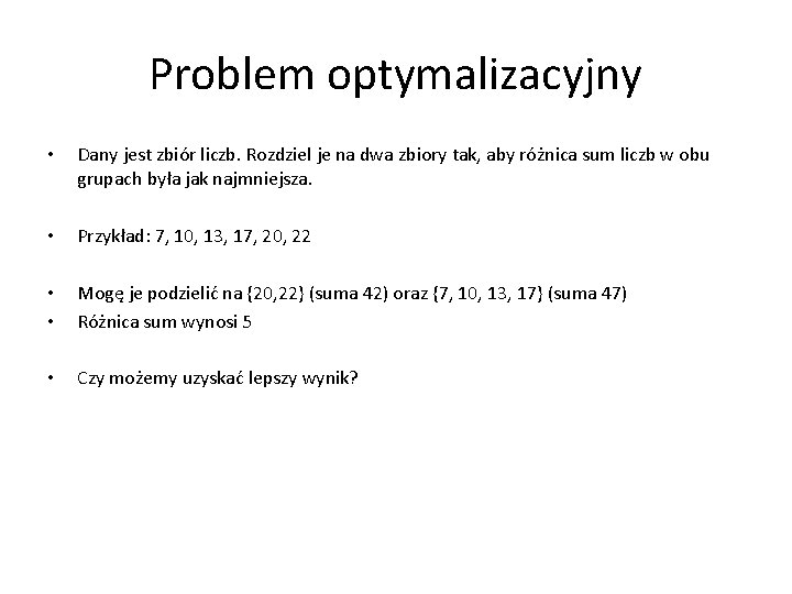 Problem optymalizacyjny • Dany jest zbiór liczb. Rozdziel je na dwa zbiory tak, aby