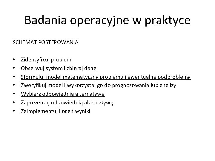 Badania operacyjne w praktyce SCHEMAT POSTEPOWANIA • • Zidentyfikuj problem Obserwuj system i zbieraj