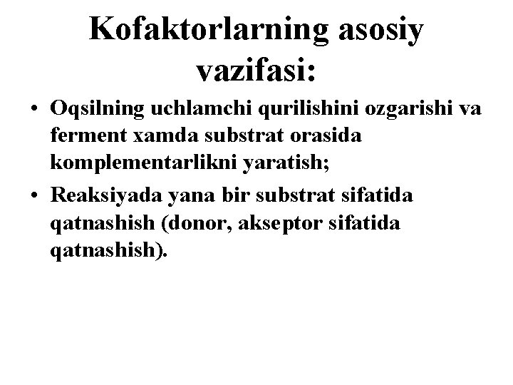 Kofaktorlarning asosiy vazifasi: • Oqsilning uchlamchi qurilishini оzgarishi va ferment xamda substrat orasida komplementarlikni