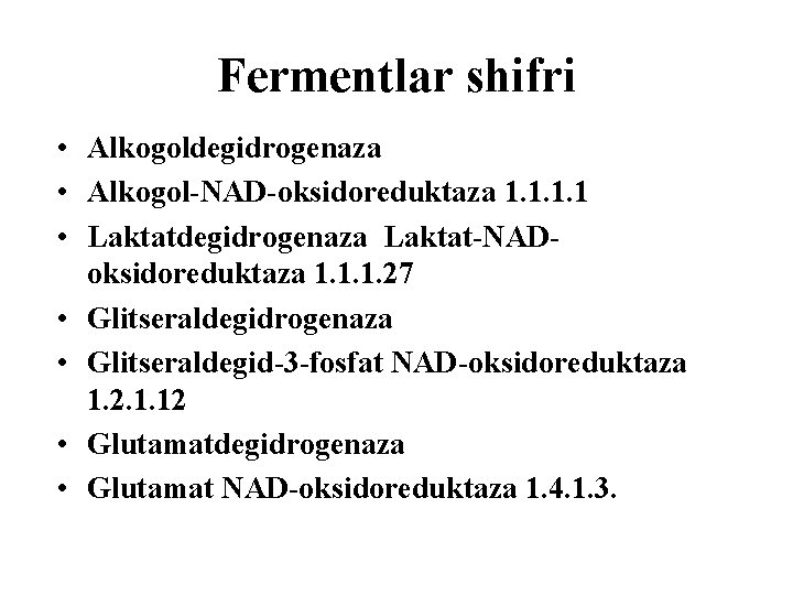 Fermentlar shifri • Alkogoldegidrogenaza • Alkogol-NAD-oksidoreduktaza 1. 1 • Laktatdegidrogenaza Laktat-NADoksidoreduktaza 1. 1. 1.