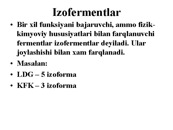 Izofermentlar • Bir xil funksiyani bajaruvchi, ammo fizikkimyoviy hususiyatlari bilan farqlanuvchi fermentlar izofermentlar deyiladi.