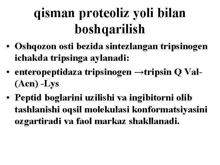 qisman proteoliz yоli bilan boshqarilish • Oshqozon osti bezida sintezlangan tripsinogen ichakda tripsinga aylanadi: