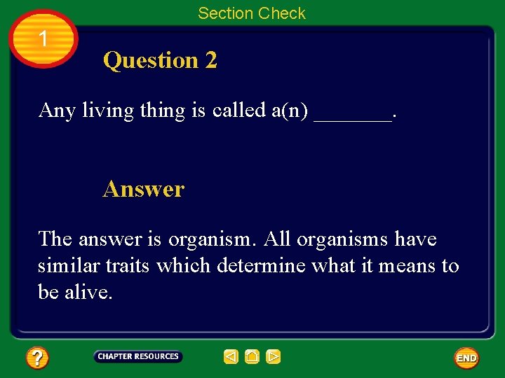 Section Check 1 Question 2 Any living thing is called a(n) _______. Answer The