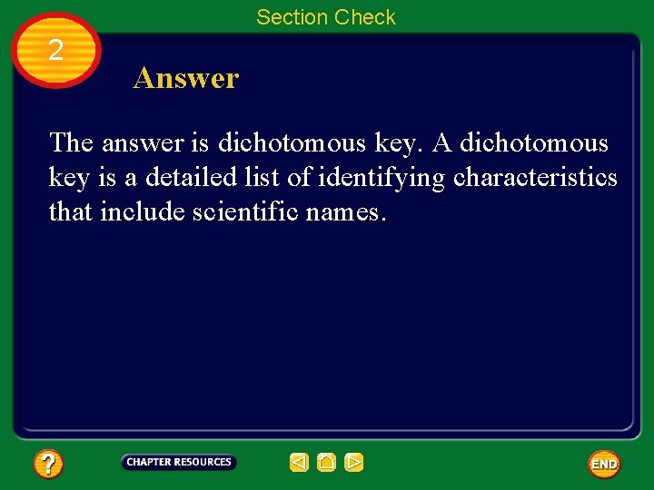 Section Check 2 Answer The answer is dichotomous key. A dichotomous key is a