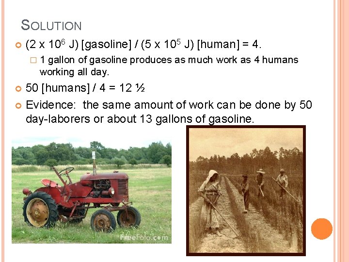 SOLUTION (2 x 106 J) [gasoline] / (5 x 105 J) [human] = 4.