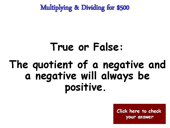 Multiplying & Dividing for $500 True or False: The quotient of a negative and