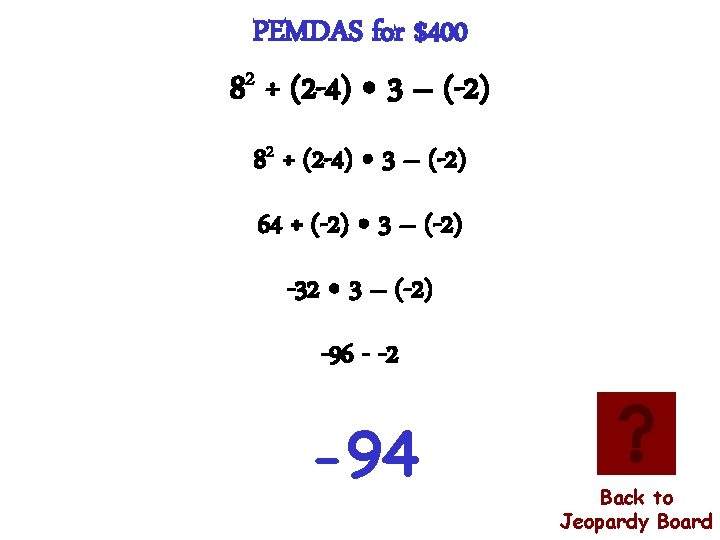 PEMDAS for $400 82 ÷ (2 -4) • 3 – (-2) 64 ÷ (-2)