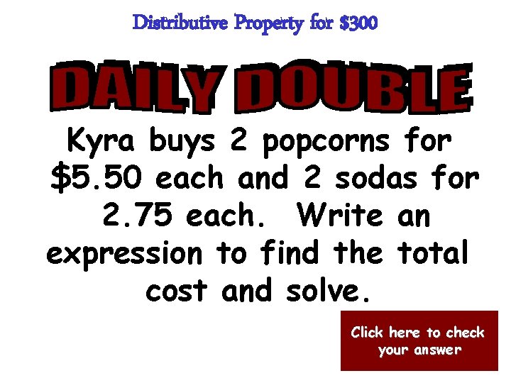 Distributive Property for $300 Kyra buys 2 popcorns for $5. 50 each and 2