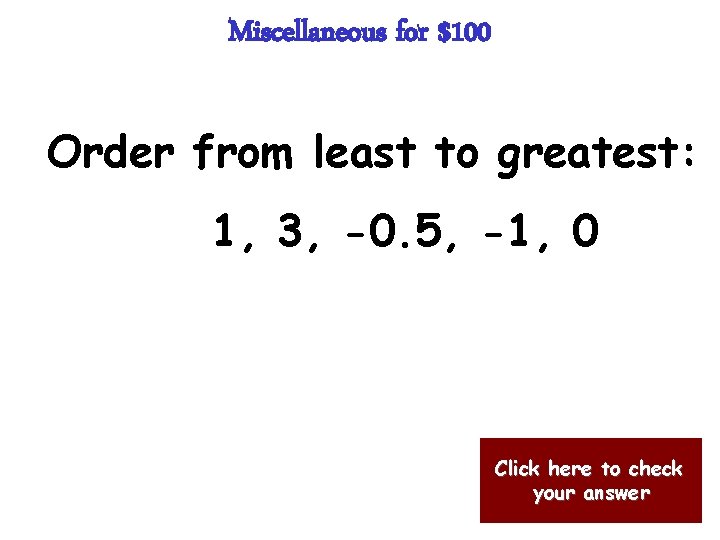 Miscellaneous for $100 Order from least to greatest: 1, 3, -0. 5, -1, 0
