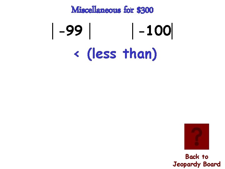 Miscellaneous for $300 │-99 │ │-100│ < (less than) Back to Jeopardy Board 