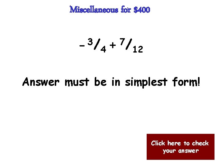 Miscellaneous for $400 3 - / 4 7 + / 12 Answer must be