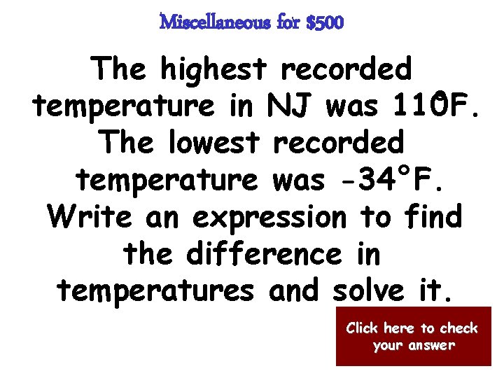 Miscellaneous for $500 The highest recorded temperature in NJ was 110 °F. The lowest