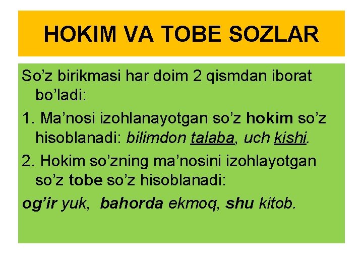 HOKIM VA TOBE SOZLAR So’z birikmasi har doim 2 qismdan iborat bo’ladi: 1. Ma’nosi