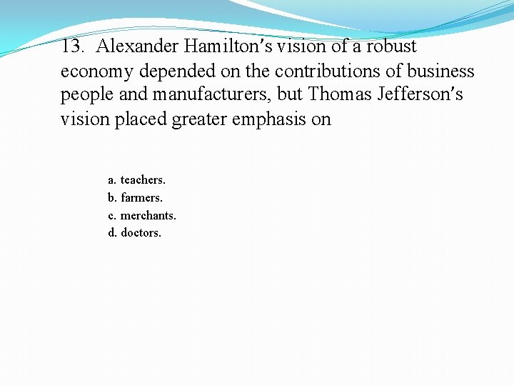 13. Alexander Hamilton’s vision of a robust economy depended on the contributions of business