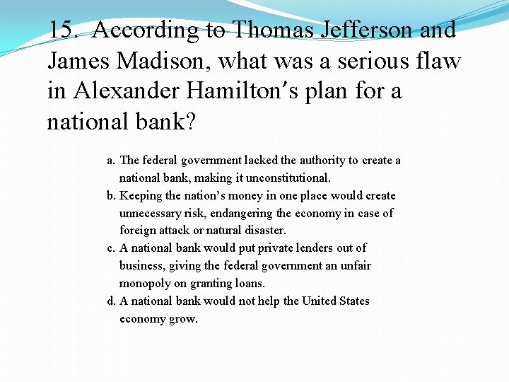 15. According to Thomas Jefferson and James Madison, what was a serious flaw in