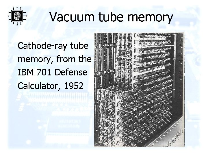 Vacuum tube memory Cathode-ray tube memory, from the IBM 701 Defense Calculator, 1952 