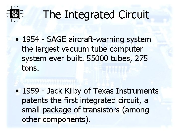 The Integrated Circuit • 1954 - SAGE aircraft-warning system the largest vacuum tube computer