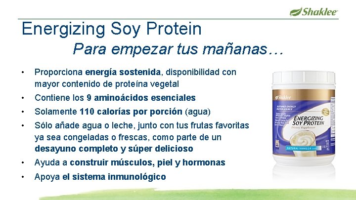 Energizing Soy Protein Para empezar tus mañanas… • Proporciona energía sostenida, disponibilidad con mayor