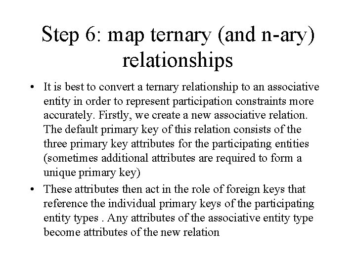 Step 6: map ternary (and n-ary) relationships • It is best to convert a