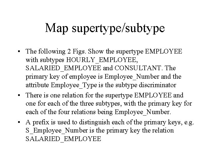 Map supertype/subtype • The following 2 Figs. Show the supertype EMPLOYEE with subtypes HOURLY_EMPLOYEE,
