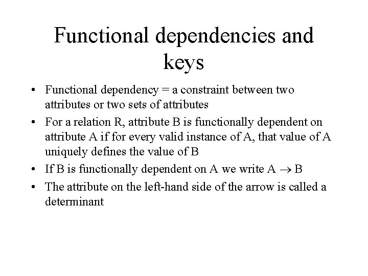 Functional dependencies and keys • Functional dependency = a constraint between two attributes or