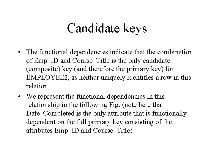 Candidate keys • The functional dependencies indicate that the combination of Emp_ID and Course_Title