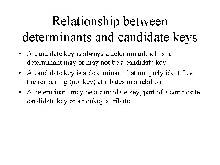Relationship between determinants and candidate keys • A candidate key is always a determinant,